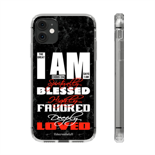 CHRISTIAN FAITH CLEAR PHONE CASE - THE GREAT I AM SAYS I AM SPIRITUALLY BLESSED, HIGHLY FAVORED, DEEPLY LOVED
