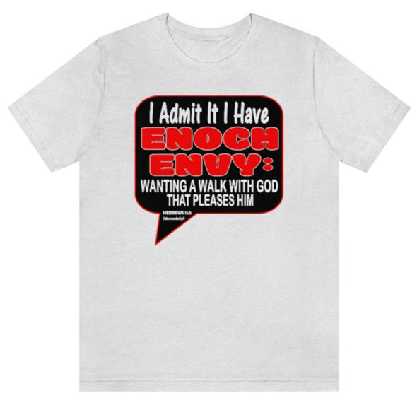 CHRISTIAN UNISEX T-SHIRT - I ADMIT IT I HAVE ENOCH ENVY:  WANTING A WALK WITH GOD THAT PLEASES HIM