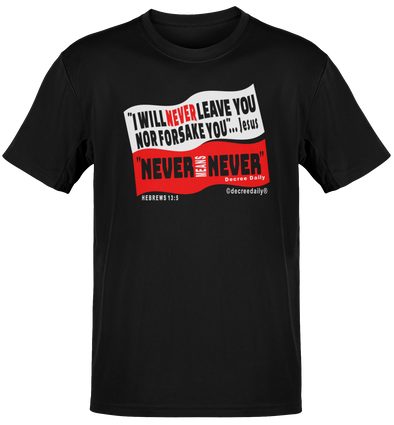 CHRISTIAN UNISEX T-SHIRT -  "I WILL NEVER LEAVE YOU NOR FORSAKE YOU" JESUS..."NEVER MEANS NEVER" DECREE DAILY