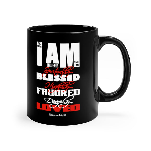 CHRISTIAN FAITH MUG - THE GREAT I AM SAYS I AM SPIRITUALLY BLESSED, HIGHLY FAVORED, DEEPLY LOVED.  Black mug 11oz