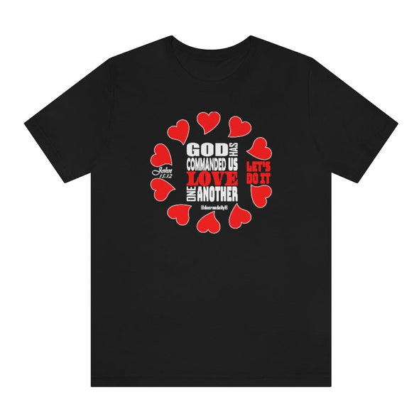 CHRISTIAN UNISEX T-SHIRT - GOD HAS COMMANDED US TO LOVE ONE ANOTHER...LET'S DO  IT