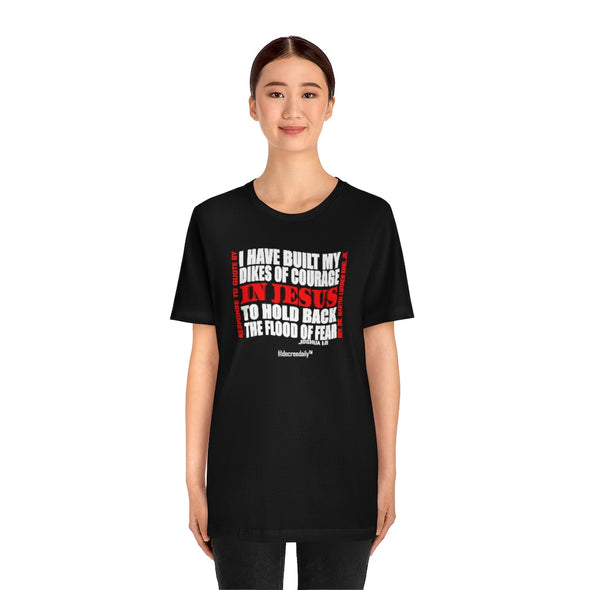 CHRISTIAN UNISEX T-SHIRT -  I HAVE BUILT MY DIKES OF COURAGE IN JESUS TO HOLD BACK THE FLOOD OF FEAR