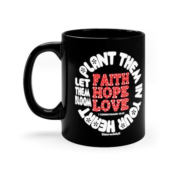 CHRISTIAN FAITH MUG - FAITH, HOPE, LOVE PLANT THEM IN YOUR HEART...LET THEM BLOOM - 11oz Black Mug