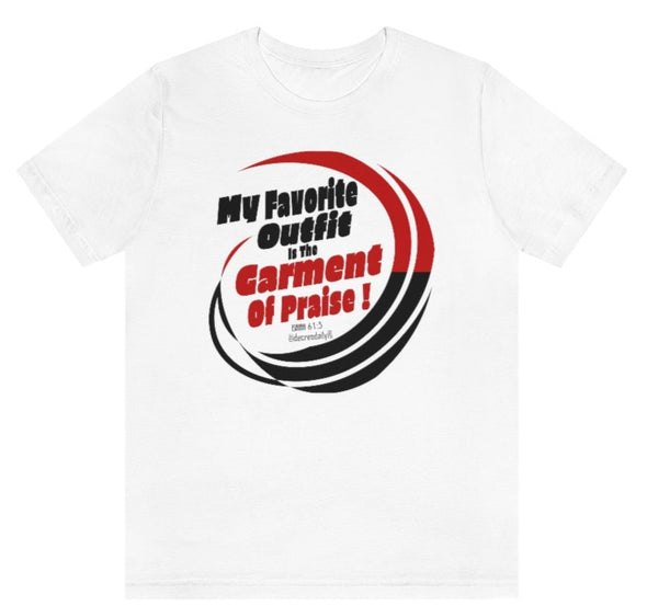 CHRISTIAN UNISEX T-SHIRT - MY FAVORITE OUTFIT IS THE GARMENT OF PRAISE