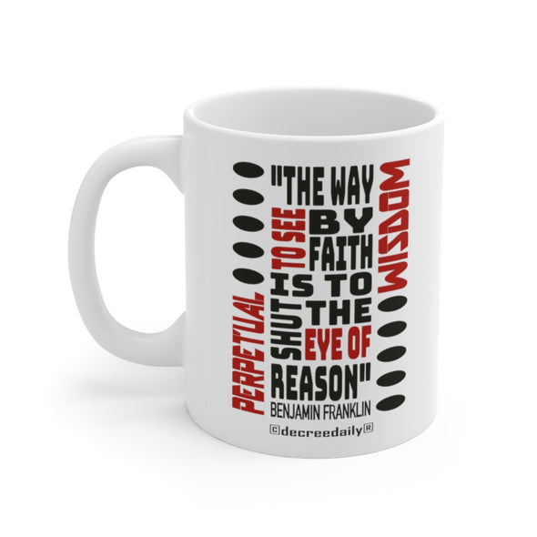CHRISTIAN FAITH MUG - PERPETUAL WISDOM..."THE WAY TO SEE BY FAITH IS TO SHUT THE EYE OF REASON" - White mug 11 oz