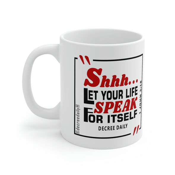 CHRISTIAN FAITH MUG - SHHHHH...LET YOUR LIFE SPEAK FOR ITSELF - White mug 11 oz