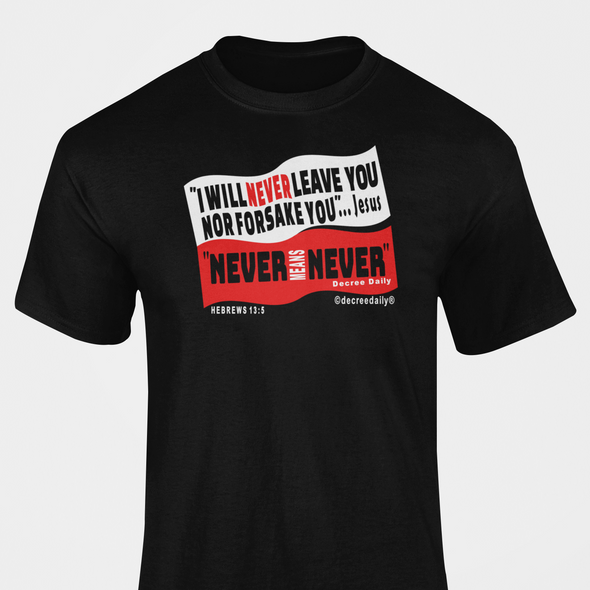 CHRISTIAN UNISEX T-SHIRT -  "I WILL NEVER LEAVE YOU NOR FORSAKE YOU" JESUS..."NEVER MEANS NEVER" DECREE DAILY