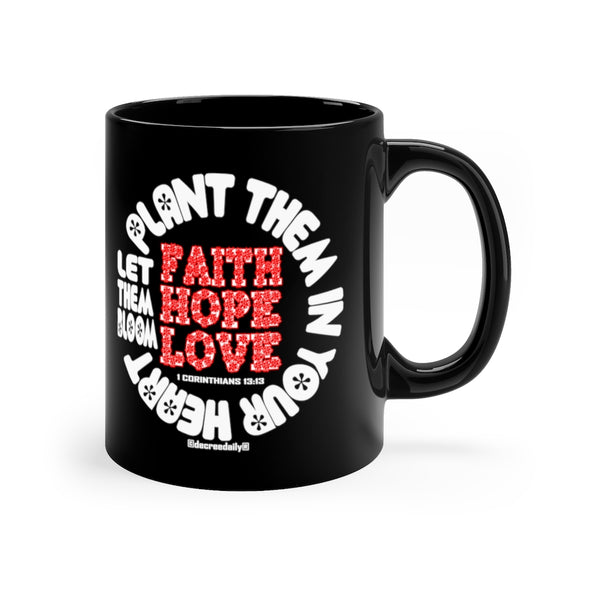 CHRISTIAN FAITH MUG - FAITH, HOPE, LOVE PLANT THEM IN YOUR HEART...LET THEM BLOOM - 11oz Black Mug