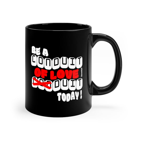 CHRISTIAN FAITH MUG -BE A CONDUIT OF LOVE DUIT TODAY !! Black mug 11oz